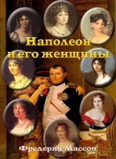 Фредерик Массон «Наполеон и его женщины»