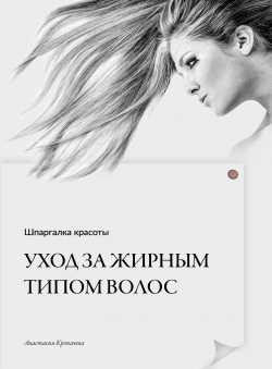 Анастасия Кропачева «Шпаргалка красоты - Уход за жирным типом волос»